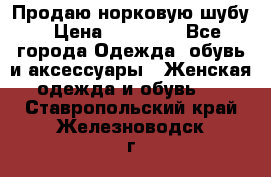 Продаю норковую шубу › Цена ­ 70 000 - Все города Одежда, обувь и аксессуары » Женская одежда и обувь   . Ставропольский край,Железноводск г.